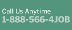 Call Us Anytime - 1-888-566-4JOB
